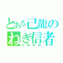 とある己龍のねぎ信者（九条武政）