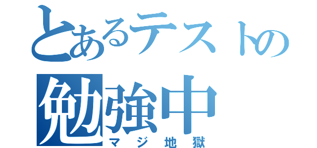 とあるテストの勉強中（マジ地獄）