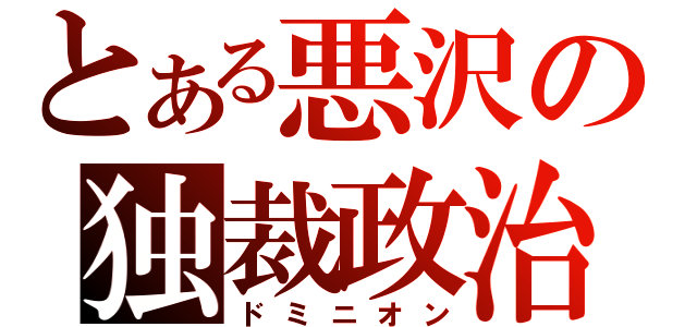 とある悪沢の独裁政治（ドミニオン）