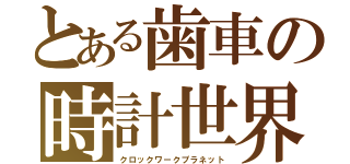 とある歯車の時計世界（クロックワークプラネット）