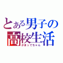 とある男子の高校生活（かまってちゃん）