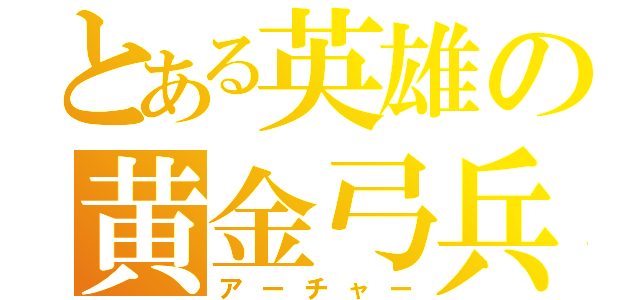 とある英雄の黄金弓兵（アーチャー）