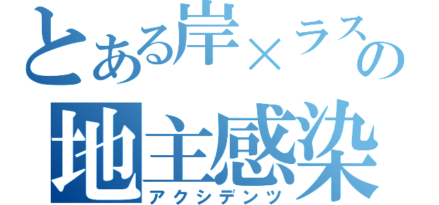 とある岸×ラスの地主感染（アクシデンツ）