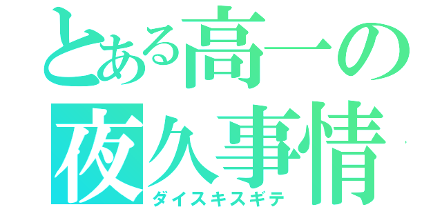 とある高一の夜久事情（ダイスキスギテ）