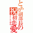 とある副部長の祝初恋愛（まともな彼氏）