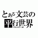 とある文芸の平行世界（パラレルワールド）