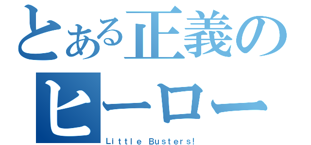 とある正義のヒーロー（Ｌｉｔｔｌｅ Ｂｕｓｔｅｒｓ！）