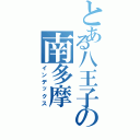 とある八王子の南多摩（インデックス）