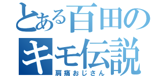 とある百田のキモ伝説（肩痛おじさん）