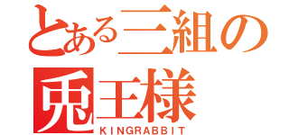 とある三組の兎王様（ＫＩＮＧＲＡＢＢＩＴ）