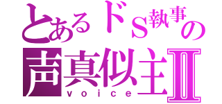 とあるドＳ執事の声真似主Ⅱ（ｖｏｉｃｅ）