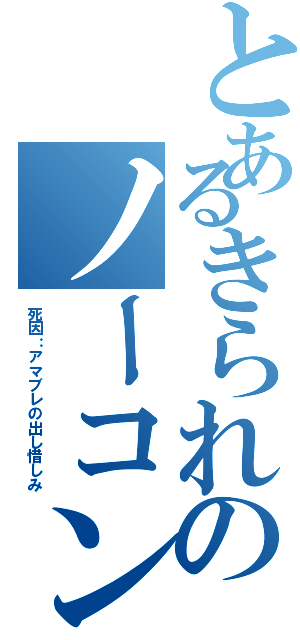 とあるきられのノーコン（死因：アマブレの出し惜しみ）