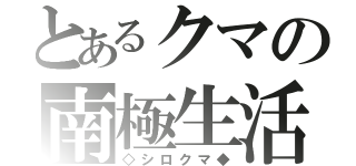 とあるクマの南極生活（◇シロクマ◆）