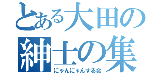 とある大田の紳士の集まり（にゃんにゃんする会）