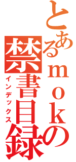 とあるｍｏｋｕｙｏｕ の禁書目録（インデックス）