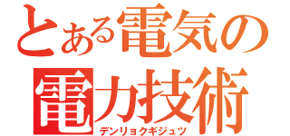 とある電気の電力技術１（デンリョクギジュツ）