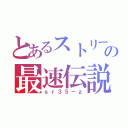 とあるストリートの最速伝説（ｓｒ３５－ｚ）