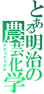 とある明治の農芸化学科（アグリケミカル）