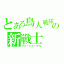 とある鳥人戦隊の新戦士（グリーンイーグル）