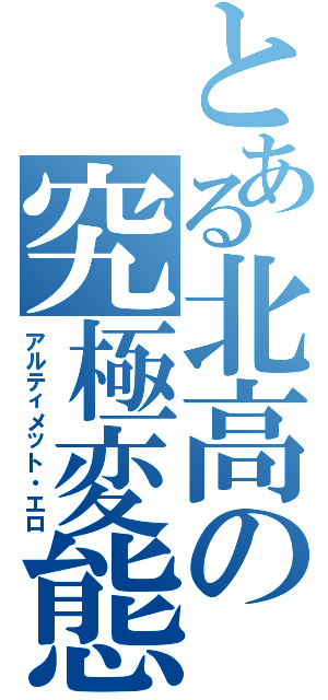 とある北高の究極変態（アルティメット・エロ）