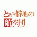 とある僻地の航空団（産廃物）