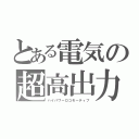 とある電気の超高出力（ハイパワーロコモーティブ）