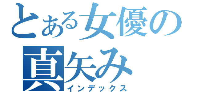 とある女優の真矢み（インデックス）