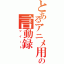 とあるアニメ用の言動録（ツイート）