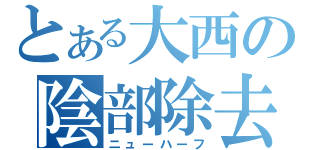 とある大西の陰部除去（ニューハーフ）