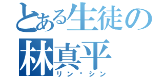 とある生徒の林真平（リン·シン）