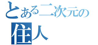 とある二次元の住人（）