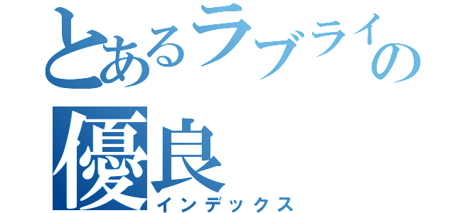 とあるラブライバーの優良（インデックス）