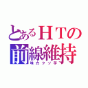 とあるＨＴの前線維持（味方クソ芋）