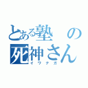 とある塾の死神さん（イワナガ）