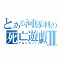 とある河豚刺の死亡遊戯Ⅱ（グルメガイド）