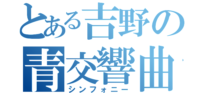 とある吉野の青交響曲（シンフォニー）