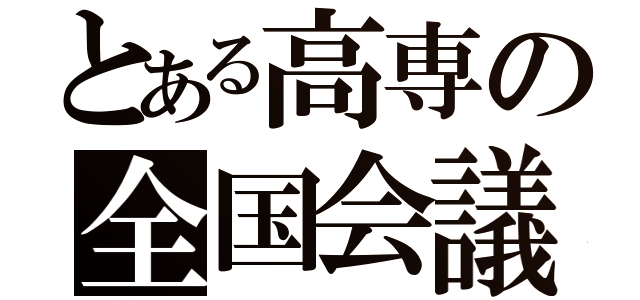 とある高専の全国会議（）