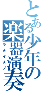 とある少年の楽器演奏会（ラ★イ★ブ）