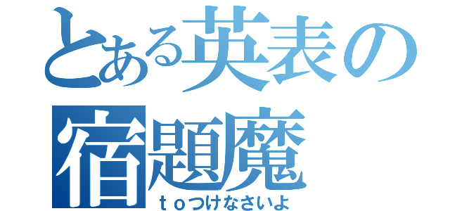 とある英表の宿題魔（ｔｏつけなさいよ）