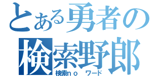 とある勇者の検索野郎（検索ｎｏ ワード）