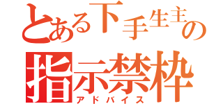 とある下手生主の指示禁枠（アドバイス）