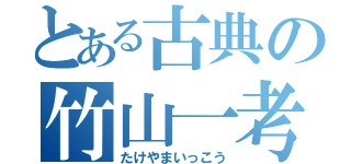 とある古典の竹山一考（たけやまいっこう）