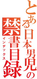 とある日本男児の禁書目録（インデックス）