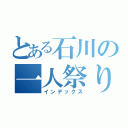 とある石川の一人祭り（インデックス）