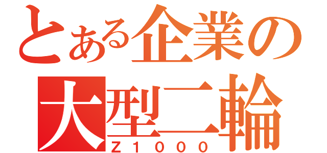 とある企業の大型二輪（Ｚ１０００）