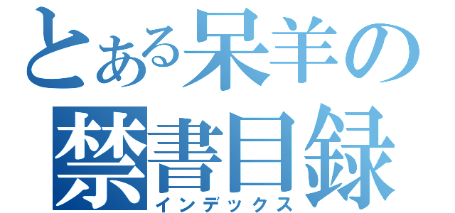 とある呆羊の禁書目録（インデックス）