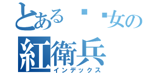 とある鳄鱼女の紅衛兵（インデックス）
