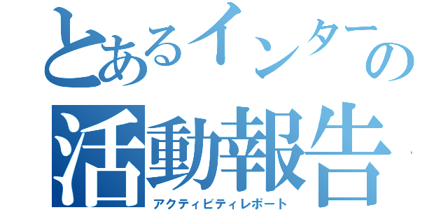 とあるインターンの活動報告（アクティビティレポート）