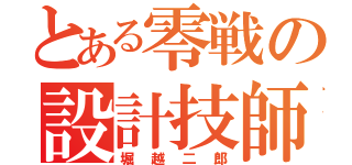 とある零戦の設計技師（堀越二郎）