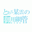 とある某雲の御用網管（根本威能）